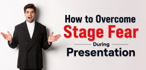 How to Overcome Stage Fear During Presentation
