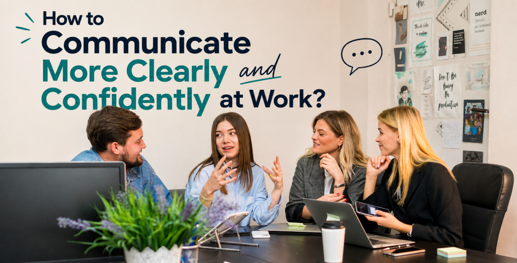 How to Communicate More Clearly and Confidently at Work